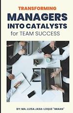 Transforming Managers into Catalysts for Team Success 