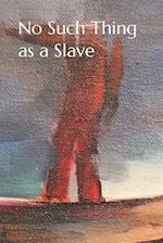 No Such Thing as a Slave 