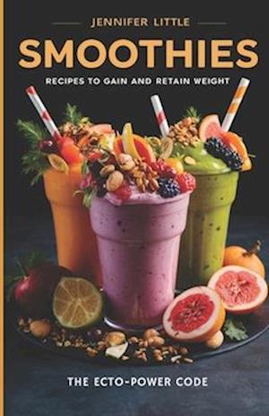 SMOOTHIE RECIPES TO GAIN AND RETAIN WEIGHT: The Ecto-Power Code