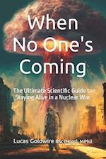 When No One's Coming. The Ultimate Scientific Guide to Staying Alive in a Nuclear War 