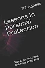 Lessons in Personal Protection: Tips to survive, thrive, and enjoy being alive 