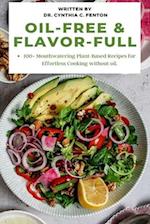 Oil-Free & Flavor-Full.: 100+ Mouthwatering Plant-Based Recipes for Effortless Cooking without oil. 