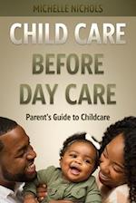 Child Care Before Day Care: Parent's Guide to Child Care 