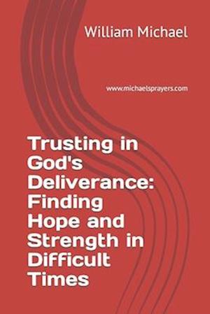 Trusting in God's Deliverance: Finding Hope and Strength in Difficult Times