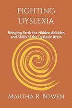 Fighting Dyslexia: Bringing Forth the Hidden Abilities and Skills of the Dyslexic Brain 