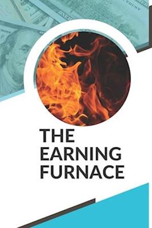 THE EARNING FURNACE: Effective Ways To Grow Your Income