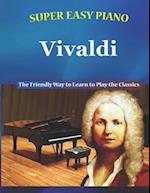 Super Easy Piano Vivaldi: The Friendly Way to Learn to Play the Classics 