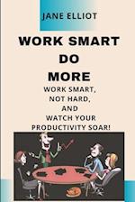 Work smart Do More : "Work smart, not hard, and watch your productivity soar!" 