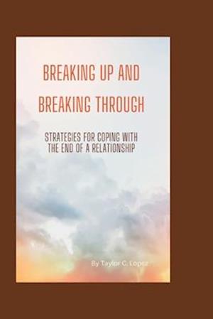 Breaking Up and Breaking Through: Strategies for Coping with the End of a Relationship