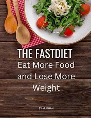 The FastDiet : Eat More Food and Lose More Weight