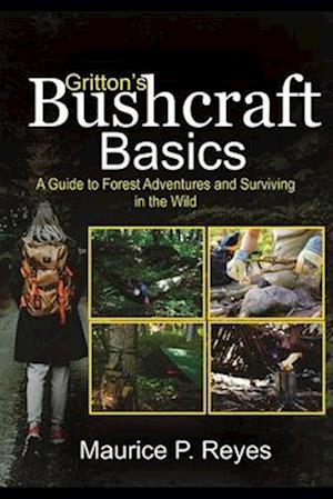 Gritton's Bushcraft Basics: A Guide to Forest Adventures and Surviving in the Wild