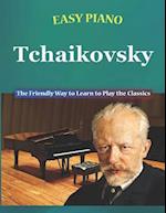 Easy Piano Tchaikovsky: The Friendly Way to Learn to Play the Classics 