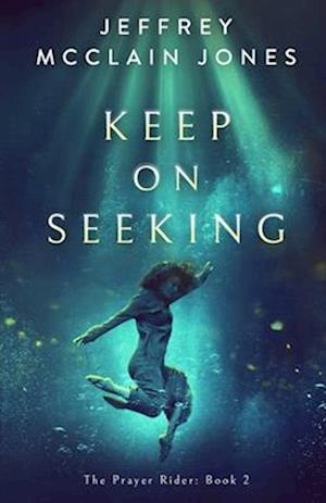 Keep on Seeking: A Supernatural Christian Novel