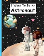 I Want To Be An Astronaut: A Children's Space Picture Book For Kids Who Want To Become Astronauts 