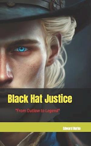 Black Hat Justice : From Outlaw to Legend