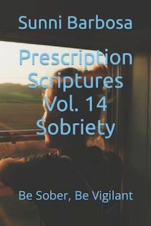 Prescription Scriptures Vol. 14 Sobriety : Be Sober, Be Vigilant