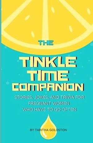 The Tinkle Time Companion: Stories, Jokes, and Trivia for Pregnant Women Who Have To Go Often