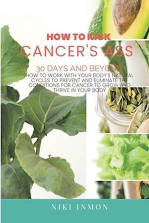 How to Kick Cancer's Ass: 30 Days and Beyond