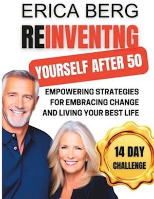 REINVENTING YOURSELF AFTER 50: Empowering Strategies for Embracing Change and Living Your Best Life