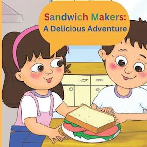 Sandwich Makers: A Delicious Adventure: The Ultimate Guide to Sandwich Making for Kids 5-8