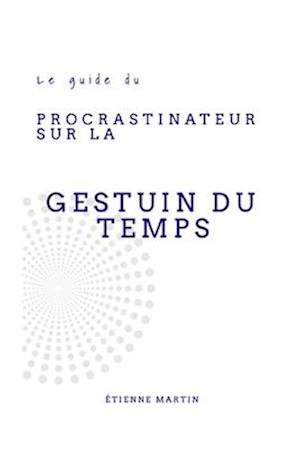 Le guide du Procrastinateur sur la Gestion du Temps