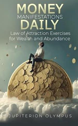 Money Manifestations Daily: Law of Attraction Exercises for Wealth and Abundance