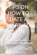 TIPS ON HOW TO DATE A MARRIED MAN: A Sure Way On How To Happily Date A Married Man 