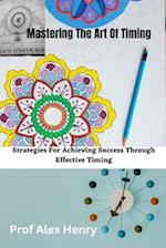 Mastering The Art Of Timing: Strategies For Achieving Success Through Effective Timing 