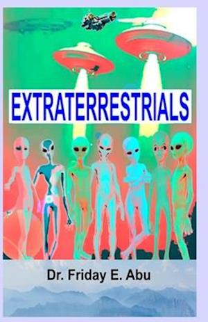 EXTRATERRESTRIALS: What & Who They Are.