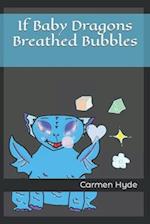 If Baby Dragons Breathed Bubbles 