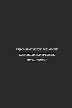 B'ajlom ii Nkotz'i'j Publications' Tz'utujiil Maya Phrasebook: Special Edition