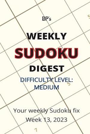 BP'S WEEKLY SUDOKU DIGEST - DIFFICULTY MEDIUM - WEEK 13, 2023