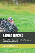 RAISING TURKEYS: The complete guide to raising turkeys from breeds to disease and their control 