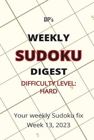 BP'S WEEKLY SUDOKU DIGEST - DIFFICULTY HARD - WEEK 13, 2023