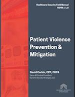 Patient Violence Prevention and Mitigation: Healthcare Security Field Manual 1-1.0 