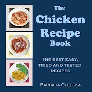 The Chicken Recipe Book: The Best, Easy, Tried and Tested Recipes