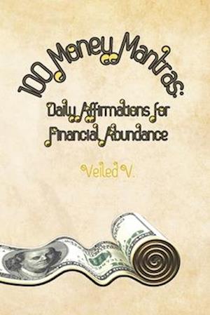 100 Money Mantras:: Daily Affirmations for Financial Abundance