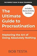 The Ultimate Guide to Procrastination: Mastering the Art of Doing Absolutly Nothing 