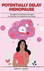 POTENTIALLY DELAY MENOPAUSE: Strategies and Lifestyle Changes to Optimize Your Reproductive Health 