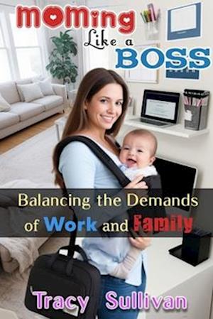 Moming Like a Boss: Balancing the Demands of Work and Family