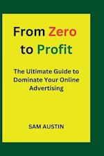 From Zero to Profit: The Ultimate Guide to Dominate Your Online Advertising 