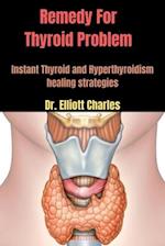 Remedy For Thyroid Problem: Instant Thyroid and Hyperthyroidism healing strategies 