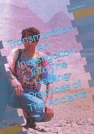 Transmutation An Investigation Into The Healing Practices of The Ancients