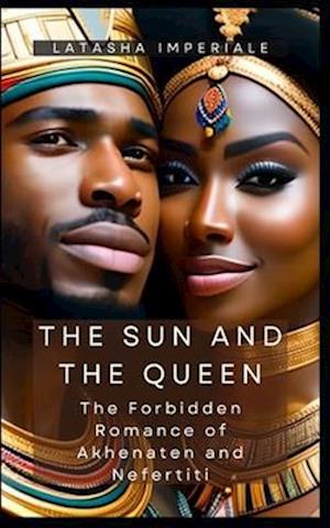 The Sun and the Queen: The Forbidden Romance of Akhenaten and Nefertiti