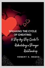 Breaking the Cycle of Cheating: A Step-by-Step Guide to Rebuilding a Stronger Relationship 