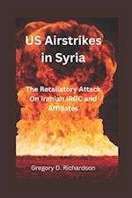 US Airstrikes in Syria: The Retaliatory Attack On Iranian IRGC and Affiliates 