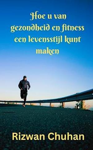 Hoe u van gezondheid en fitness een levensstijl kunt maken