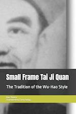 Small Frame Tai Ji Quan: The Tradition of the Wu-Hao Style 