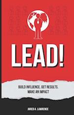 LEAD!: Build Influence. Get Results. Make An Impact. 