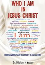 WHO I AM IN JESUS CHRIST: UNDERSTANDING YOUR TRUE IDENTITY IN JESUS CHRIST 